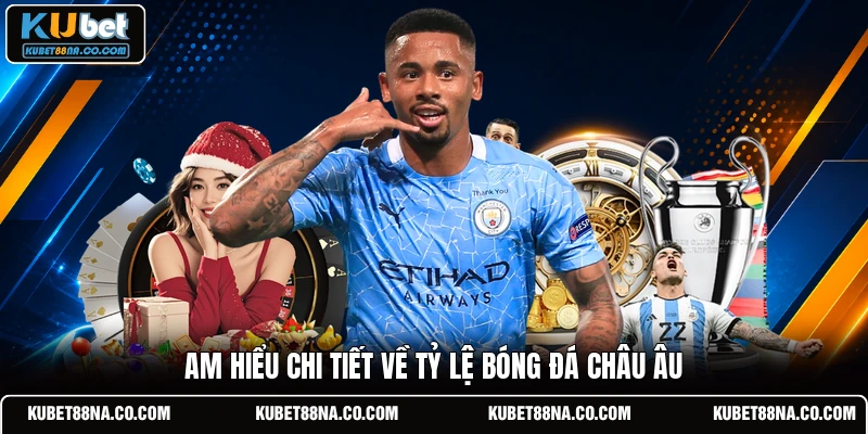Am hiểu chi tiết về tỷ lệ bóng đá châu Âu