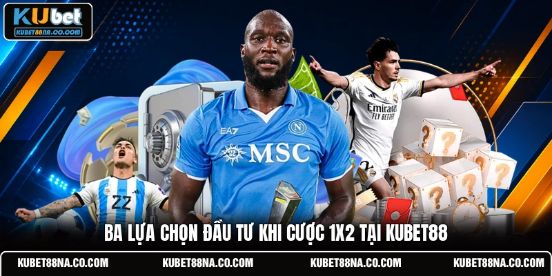 Ba lựa chọn đầu tư khi cược 1x2 tại KUBET88