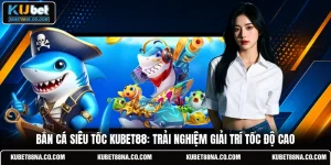 Bắn Cá Siêu Tốc Kubet88: Trải Nghiệm Giải Trí Tốc Độ Cao