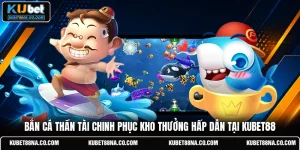 Bắn Cá Thần Tài Chinh Phục Kho Thưởng Hấp Dẫn Tại KUBET88