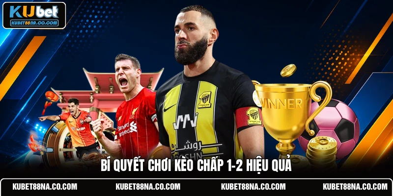 Bí quyết chơi kèo chấp 1-2 hiệu quả