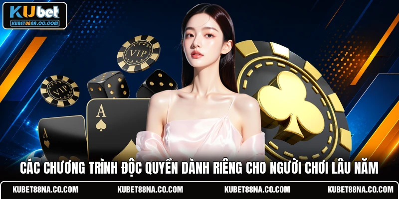 Các chương trình độc quyền dành riêng cho người chơi lâu năm