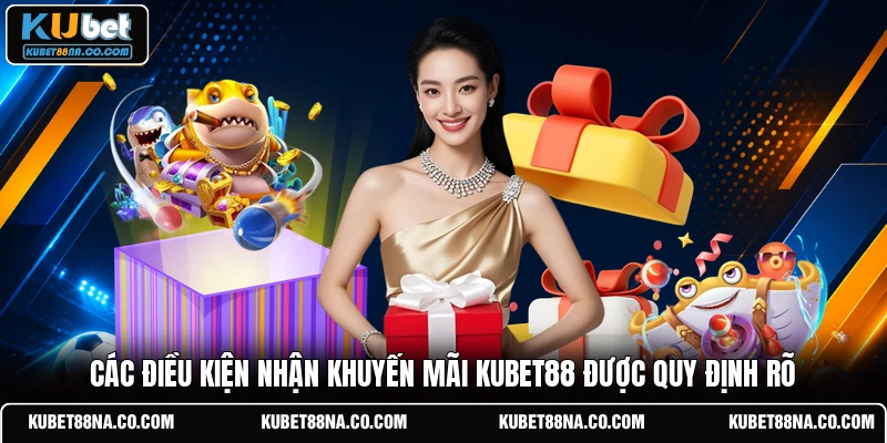 Các điều kiện nhận khuyến mãi KUBET88 được quy định rõ