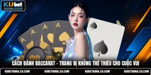 Cách Đánh Baccarat - Trang Bị Không Thể Thiếu Cho Cuộc Vui