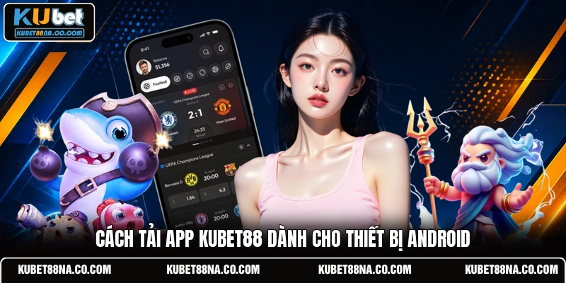 Cách tải app KUBET88 dành cho thiết bị Android