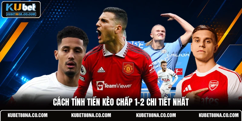 Cách tính tiền kèo chấp 1-2 chi tiết nhất