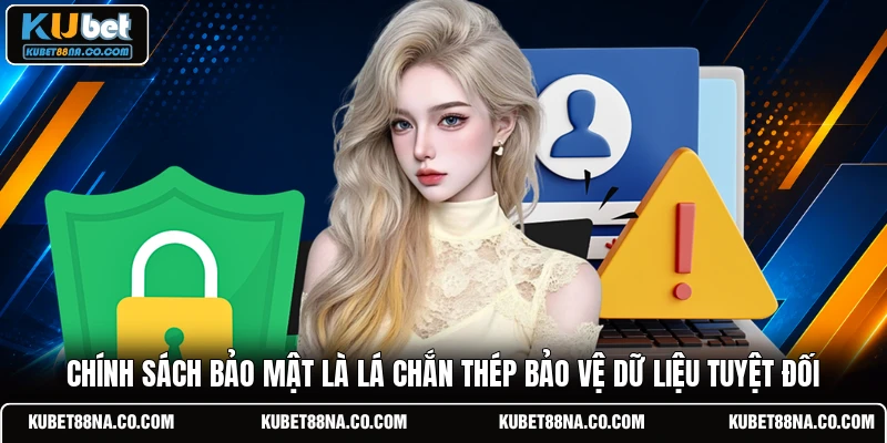 Chính sách bảo mật là lá chắn thép bảo vệ dữ liệu tuyệt đối