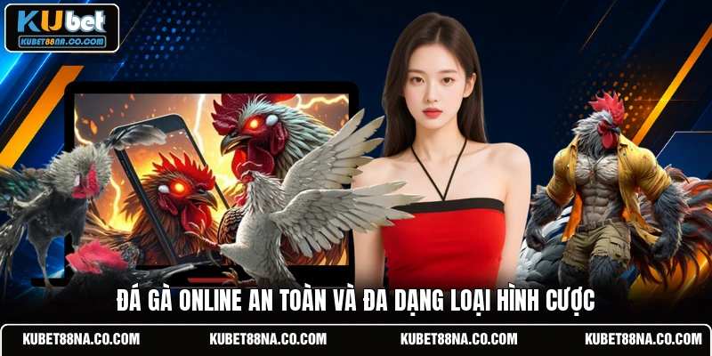 Đá gà online an toàn và đa dạng loại hình cược