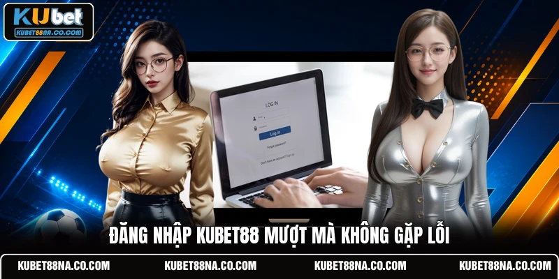 Đăng nhập KUBET88 mượt mà không gặp lỗi