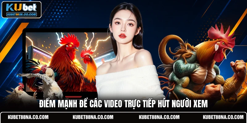 Điểm mạnh để các video trực tiếp hút người xem