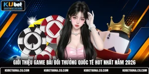 Giới Thiệu Game Bài Đổi Thưởng Quốc Tế Hot Nhất Năm 2026