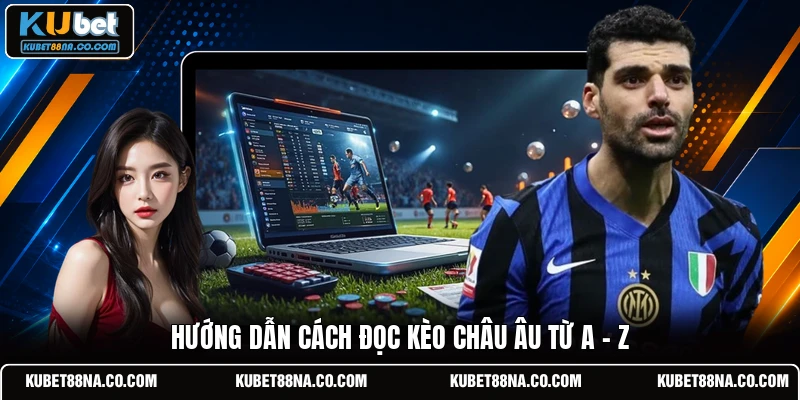 Hướng dẫn cách đọc kèo châu Âu từ A - Z