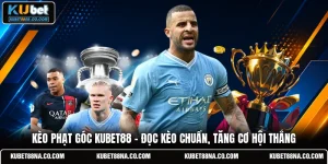 Kèo Phạt Góc KUBET88 - Đọc Kèo Chuẩn, Tăng Cơ Hội Thắng