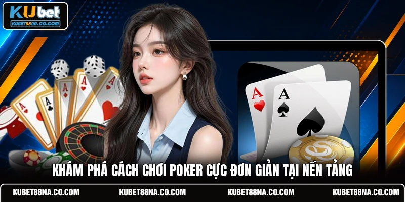 Khám phá cách chơi Poker cực đơn giản tại nền tảng