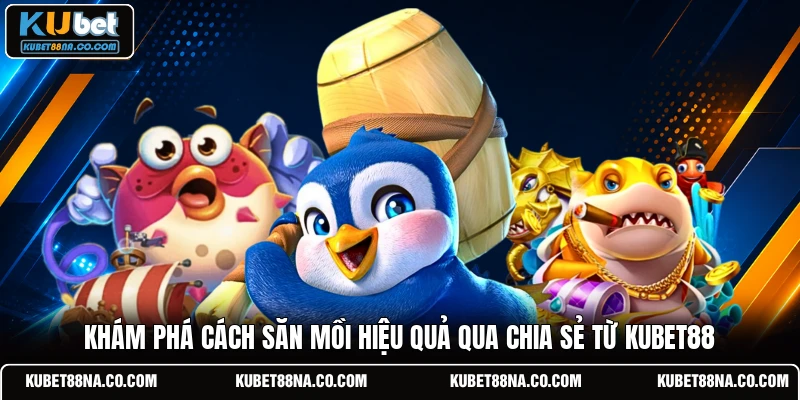 Khám phá cách săn mồi hiệu quả qua chia sẻ từ KUBET88