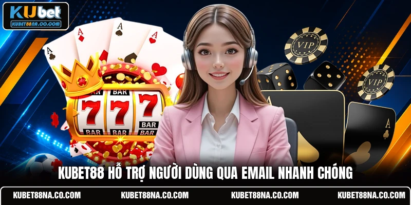 KUBET88 hỗ trợ người dùng qua email nhanh chóng