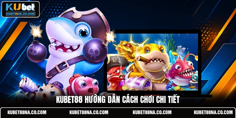 Kubet88 hướng dẫn cách chơi chi tiết