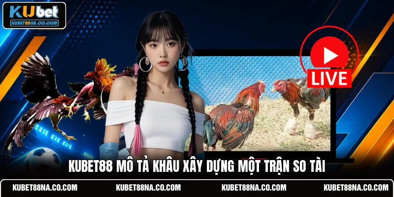 KUBET88 mô tả khâu xây dựng một trận so tài