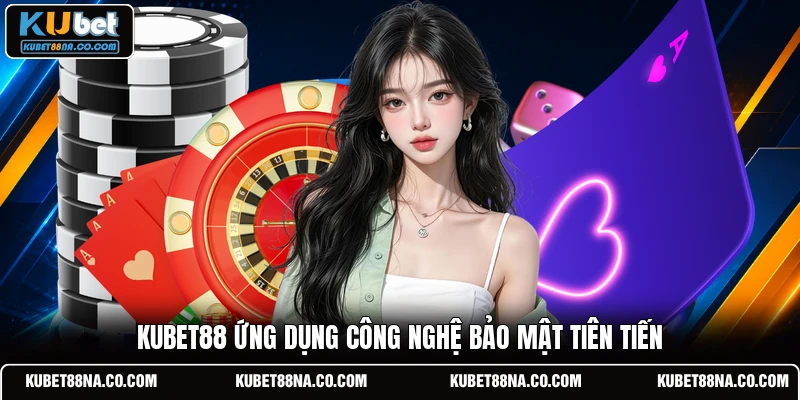 KUBET88 ứng dụng công nghệ bảo mật tiên tiến 