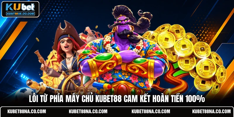 Lỗi từ phía máy chủ KUBET88 cam kết hoàn tiền 100%