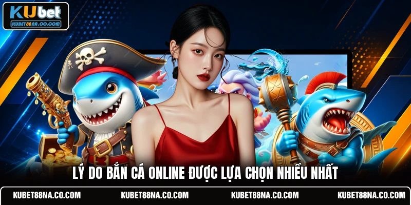 Lý do bắn cá online được lựa chọn nhiều nhất