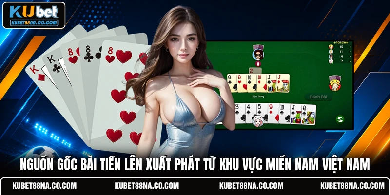 Nguồn gốc bài tiến lên xuất phát từ khu vực miền Nam Việt Nam