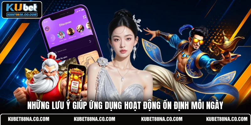 Những lưu ý giúp ứng dụng hoạt động ổn định mỗi ngày
