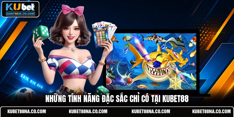 Những tính năng đặc sắc chỉ có tại kubet88