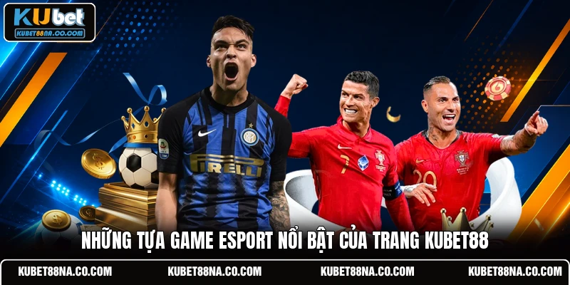 Những tựa game Esport nổi bật của trang KUBET88