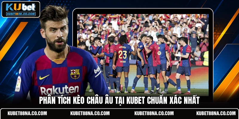 Phân tích kèo châu Âu tại KUBET chuẩn xác nhất