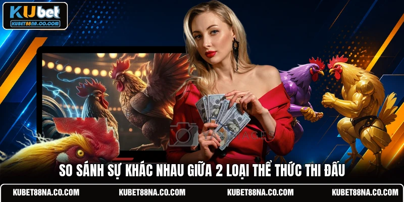 So sánh sự khác nhau giữa 2 loại thể thức thi đấu