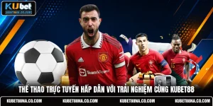Thể Thao Trực Tuyến Hấp Dẫn Với Trải Nghiệm Cùng KUBET88