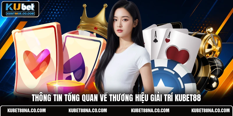Thông tin tổng quan về thương hiệu giải trí KUBET88 