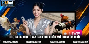 Tỉ Lệ Đá Gà Chọi Từ A-Z Dành Cho Người Mới Tham Gia Cược