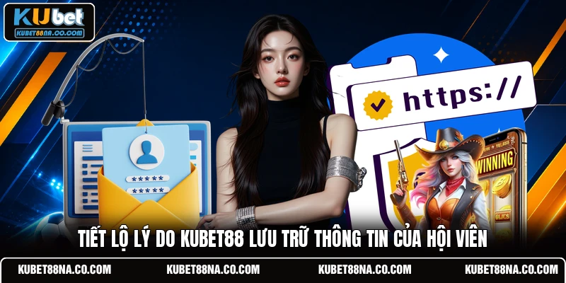 Tiết lộ lý do KUBET88 lưu trữ thông tin của hội viên