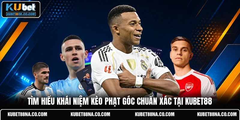Tìm hiểu khái niệm kèo phạt góc chuẩn xác tại KUBET88