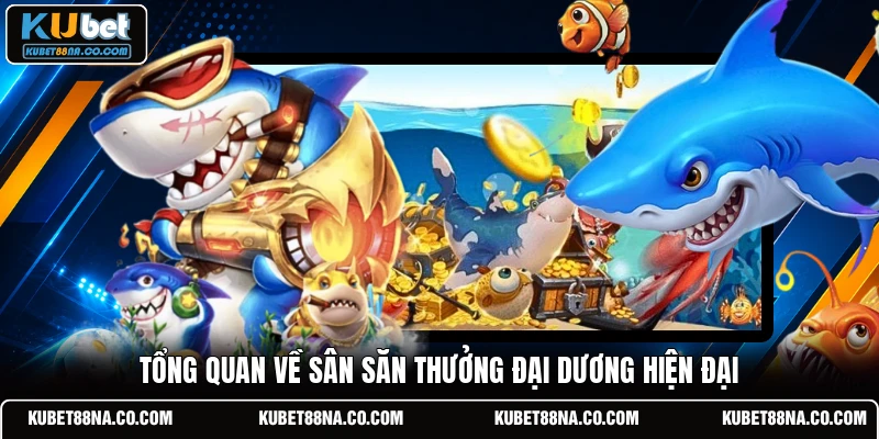 Tổng quan về sân săn thưởng đại dương hiện đại