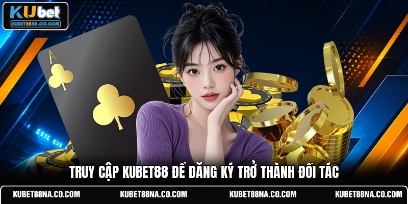 Truy cập KUBET88 để đăng ký trở thành đối tác