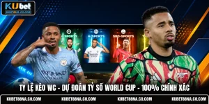 Tỷ Lệ Kèo WC | Dự Đoán Tỷ Số World Cup - 100% Chính Xác