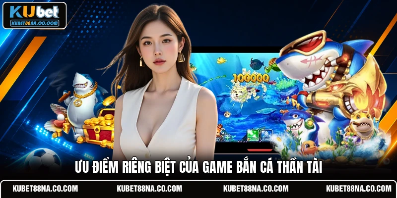 Ưu điểm riêng biệt của game bắn cá thần tài